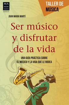 Paperback Ser Músico Y Disfrutar de la Vida: Una Guía Práctica Sobre El Músico Y La Vida Que Le Rodea [Spanish] Book