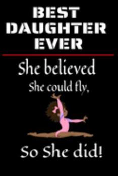 Best Daughter Ever: Notebook Daughter Appreciation Gift | Blank Lined Journal | Black - can be used as a Journal or part of her Notebooks or as an ... | She Believed She Could Fly, So She Did!
