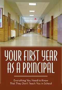 Paperback Your First Year As Principal: Everything You Need to Know That They Do Not Teach You in School Book
