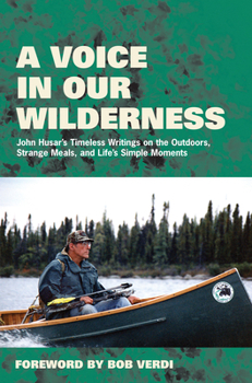 Hardcover A Voice in Our Wilderness: John Husar's Timeless Writings on the Outdoors, Strange Meals, and Life's Simple Moments Book