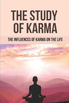 Paperback The Study Of Karma: The Influences Of Karma On The Life: The Theory Of Karma Book