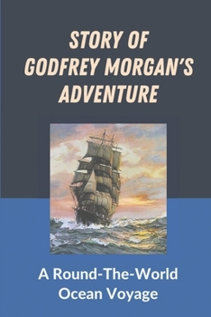 Story Of Godfrey Morgan's Adventure: A Round-The-World Ocean Voyage: Lives Of Godfrey Morgan