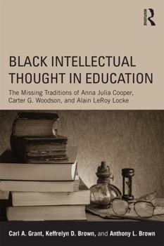 Paperback Black Intellectual Thought in Education: The Missing Traditions of Anna Julia Cooper, Carter G. Woodson, and Alain LeRoy Locke Book