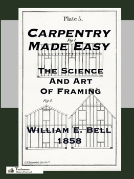 Carpentry Made Easy, or, The Science and art of Framing, on a new and Improved System: With Specific Instructions for Building Balloon Frames, Barn ... Also a System of Bridge Building, With Bi
