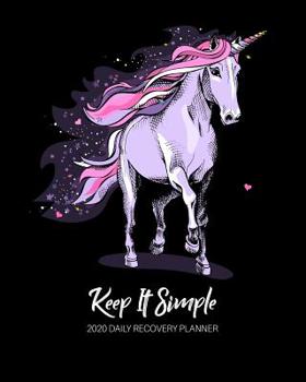 Keep It Simple - 2020 Daily Recovery Planner: Believe in Unicorns Black - One Year 52 Week Sobriety Calendar - Meeting Reminder Sponsor Notes Inspirational Quotes - Habit Tracker Sober Lifestyle Visio