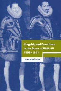 Kingship and Favoritism in the Spain of Philip III, 1598-1621 - Book  of the Cambridge Studies in Early Modern History