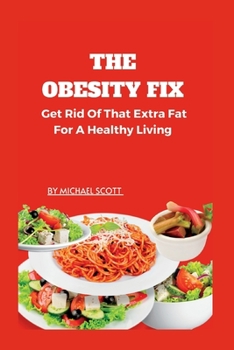 Paperback The Obesity Fix: Get Rid Of That Extra Fat For A Healthy Living. Book