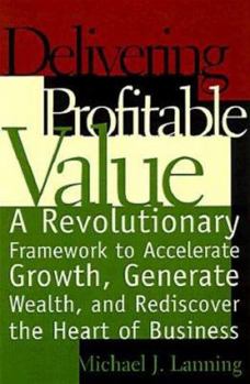 Hardcover Delivering Profitable Value: A Revolutionary Framework to Accelerate Growth, Generate Wealth, and Rediscover the Heart of Business Book