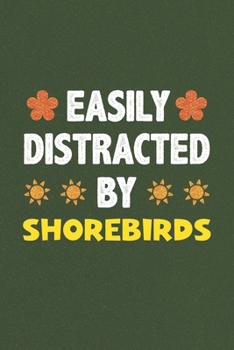 Easily Distracted By Shorebirds: A Nice Gift Idea For Shorebirds Lovers Funny Gifts Journal Lined Notebook 6x9 120 Pages