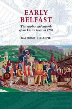 Paperback Early Belfast: The Origins and Growth of an Ulster Town to 1750 Book