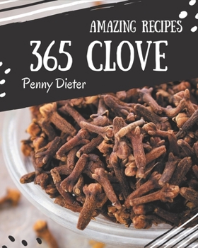 Paperback 365 Amazing Clove Recipes: Start a New Cooking Chapter with Clove Cookbook! Book