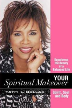Hardcover Your Spiritual Makeover: Experience the Beauty of a Balanced Life--Spirit, Soul and Body Book