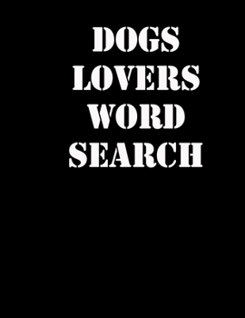 dogs lovers word search: large print puzzle book.8,5x11, matte cover,39 Large Print Challenging Puzzles Book for kids ages 6-8 and Book for adults also, with solution
