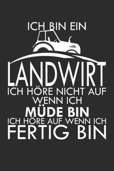 Ich bin Landwirt - Ich höre nicht auf wenn ich müde bin - Ich höre auf wenn ich fertig bin: 6x9 Zoll (ca. DIN A5) 110 Seiten Liniert I Notizbuch I ... Trecker I Traktor I Geschenk (German Edition)