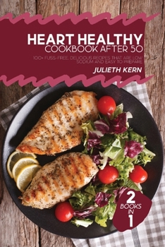 Heart Healthy Cookbook After 50: 2 Books in 1: 100+ Fuss-Free, Delicious Recipes that are Low Sodium and Easy to Prepare