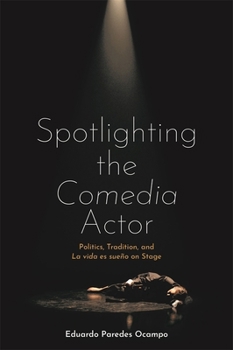 Hardcover Spotlighting the Comedia Actor: Politics, Tradition, and La Vida Es Sueño on Stage Book