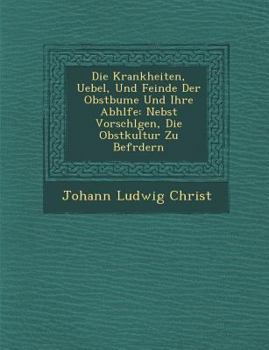 Paperback Die Krankheiten, Uebel, Und Feinde Der Obstb Ume Und Ihre Abh Lfe: Nebst Vorschl Gen, Die Obstkultur Zu Bef Rdern [German] Book