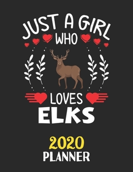 Just A Girl Who Loves Elks 2020 Planner: Weekly Monthly 2020 Planner For Girl Women Who Loves Elks 8.5x11 67 Pages