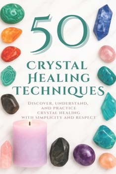 Paperback 50 Crystal Healing Techniques: Discover, understand, and practice crystal healing with simplicity and respect Book