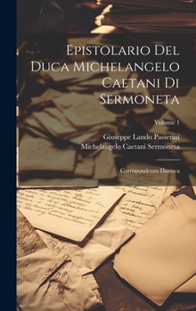 Hardcover Epistolario Del Duca Michelangelo Caetani Di Sermoneta: Corrispondenza Dantsca; Volume 1 [Italian] Book