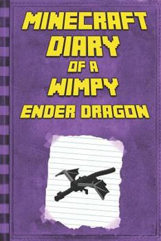 Minecraft: Diary of a Wimpy Ender Dragon: Legendary Minecraft Diary. An Unnoficial Minecraft Book for Kids (Minecraft Books, Minecraft Books For Kids)