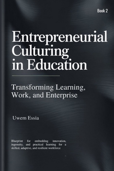 ENTREPRENEURIAL CULTURING IN EDUCATION (Book 2): Blueprint for embedding innovation, ingenuity, and practical learning for a skilled, adaptive, and resilient workforce