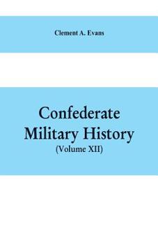 Paperback Confederate Military History: A Library of Confederate States History, Written by Distinguished Men of the South (Volume XII) Book