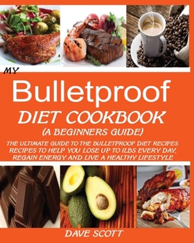 Paperback My Bulletproof Diet Cookbook (a Beginner's Guide): The Ultimate Guide to the Bulletproof Diet Recipes: Recipes to help you Lose up to 1 LBS Every Day, Book