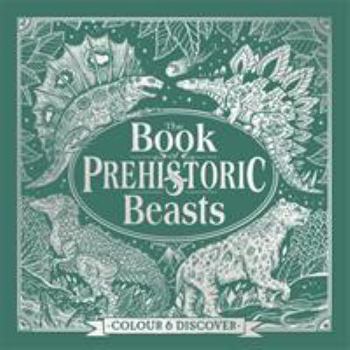 Hardcover The Book of Prehistoric Beasts: Colour and Discover (Fantastic Beasts to Colour & Discover) Book