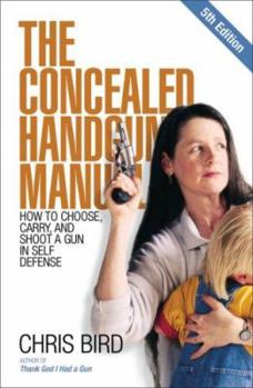 Paperback The Concealed Handgun Manual: How to Choose, Carry, and Shoot a Gun in Self Defense Book