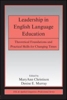 Leadership in English Language Education: Theoretical Foundations and Practical Skills for Changing Times - Book  of the ESL & Applied Linguistics Professional