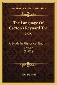 Paperback The Language Of Caxton's Reynard The Fox: A Study In Historical English Syntax (1901) Book