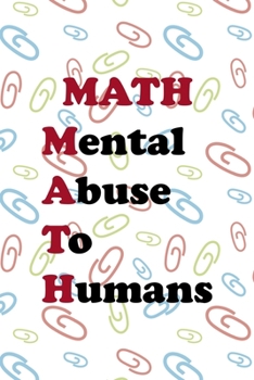 Math Mental Abuse To Humans: All Purpose 6x9 Blank Lined Notebook Journal Way Better Than A Card Trendy Unique Gift Colored Clips Homework