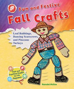 Fun and Festive Fall Crafts: Leaf Rubbings, Dancing Scarecrows, and Pinecone Turkeys - Book  of the Fun and Festive Crafts for the Seasons