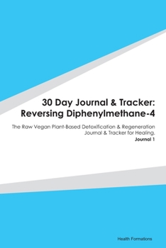 Paperback 30 Day Journal & Tracker: Reversing Diphenylmethane-4: The Raw Vegan Plant-Based Detoxification & Regeneration Journal & Tracker for Healing. Jo Book