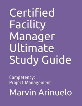 Paperback Certified Facility Manager Ultimate Study Guide: Competency: Project Management Book