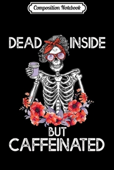 Composition Notebook: Dead Inside But Caffeinated Skeleton Flower  Journal/Notebook Blank Lined Ruled 6x9 100 Pages