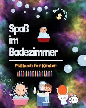 Spaß im Badezimmer - Malbuch für Kinder - Kreative und fröhliche Illustrationen zur Förderung guter Hygiene: Lustige Sammlung von niedlichen Badeszenen für Kinder (German Edition)