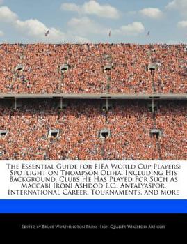 Paperback The Essential Guide for Fifa World Cup Players: Spotlight on Thompson Oliha, Including His Background, Clubs He Has Played for Such as Maccabi Ironi A Book