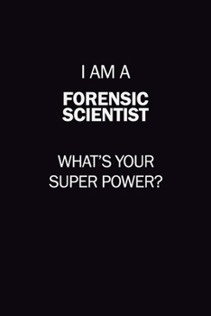 I Am A Forensic Scientist, What's Your Super Power?: 6X9 120 pages Career  Notebook Unlined  Writing Journal