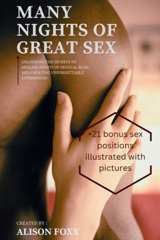 Many Nights of Great Sex: Unlocking the Secrets to Endless Nights of Sensual Bliss (+21 bonus sex positions illustrated with pictures) (Bedroom Alchemy Collection)
