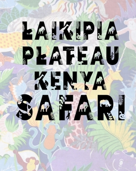 Laikipia Plateau Kenya Safari: Safari Planner Guide | African Safari | Safari Planner & Journal | Indian Safari | Long Journey Planner