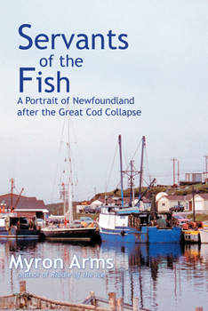 Hardcover Servants of the Fish: A Portrait of Newfoundland After the Great Cod Collapse Book