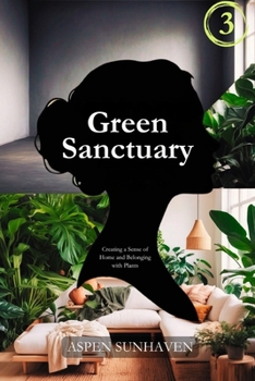 Green Sanctuary: Creating a Sense of Home and Belonging with Plants (The Aspen Sunhaven Wellness Collection)
