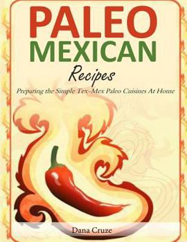 Paperback Paleo Mexican Recipes: Preparing the Simple Tex-Mex Paleo Cuisines At Home Book