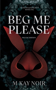 Beg Me Please (Deluxe Edition): Queens & Knights Book 1 - Book #1 of the Queens & Knights