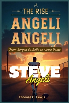 THE RISE OF STEVE ANGELI: From Bergen Catholic to Notre Dame