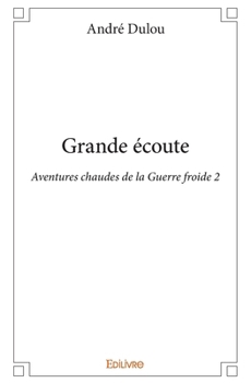 Paperback Grande écoute: Aventures chaudes de la Guerre froide 2 [French] Book