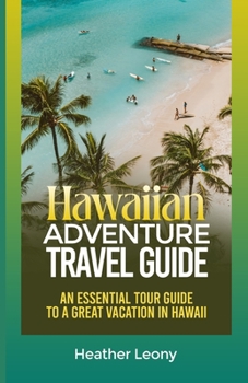 Paperback The Hawaiian Adventure Travel Guide: An Essential Tour Guide to a Great Vacation in Hawaii Book