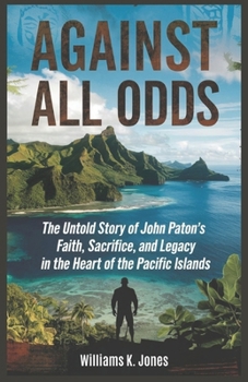 Paperback Against All Odds: The Untold Story of John Paton's Faith, Sacrifice, and Legacy in the Heart of the Pacific Islands Book